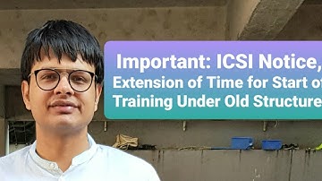 Important: ICSI Notice, Extension of Time for Start of Training Under Old Structure!