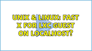 Unix & Linux: Fast X for LXC guest on localhost? (2 Solutions!!)