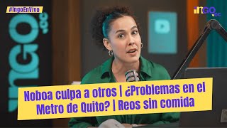 Noboa culpa a otros | ¿Problemas en el metro de Quito? | Reos sin comida