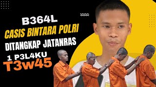 B364L CASIS BINTARA POLRI DITANGKAP JATANRAS 1 P3L4KU T3W45