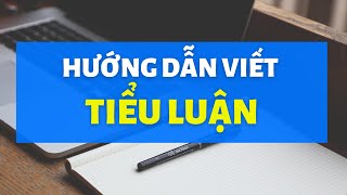 Hướng Dẫn Viết Tiểu Luận Môn Học [ Dễ Đạt Điểm Cao]