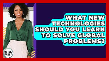What New Technologies Should You Learn To Solve Global Problems? - Midlife Reset Coach