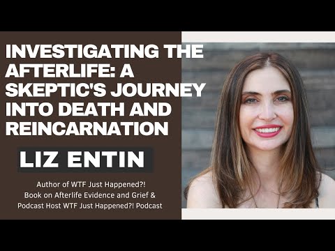 Uncovering The Afterlife: A Skeptic Explores The Mysteries Of Death And Reincarnation With Liz Entin