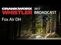 2017 Crankworx Whistler Broadcast - Fox Air DH