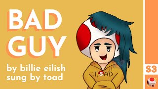 BAD GUY - PSYCHOTIC TOAD SINGS