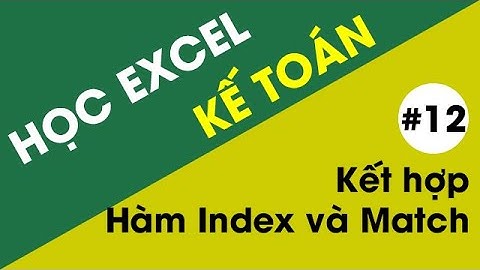 Học Excel Kế Toán - #12 Kết hợp Hàm Index và hàm Match