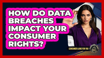 How Do Data Breaches Impact Your Consumer Rights? - Consumer Laws For You