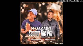 M GAZA Ft SEAMY THE PRO—NI LAVA KU TSHAMA NA WENA