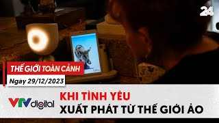 Thế giới toàn cảnh 29\/12: Khi tình yêu xuất phát từ thế giới ảo | VTV24