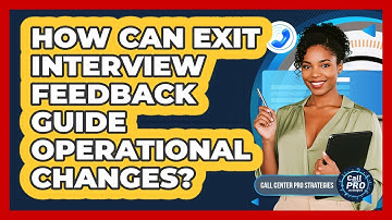 How Can Exit Interview Feedback Guide Operational Changes?