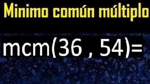 Minimo comun multiplo de 36 y 54 . mcm 36 y 54