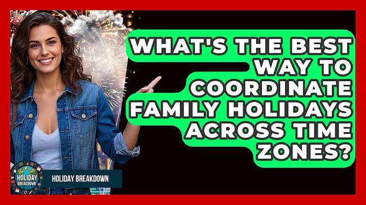 What's The Best Way To Coordinate Family Holidays Across Time Zones? - Holiday Breakdown