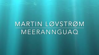 Video thumbnail of "Martin Løvstrøm - Meerannguaq Lyrics"