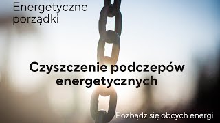 Energetyczne porządki - Odcinanie negatywnych więzów energetycznych łączących Cię z innymi osobami.