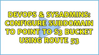 DevOps & SysAdmins: Configure subdomain to point to S3 bucket using Route 53