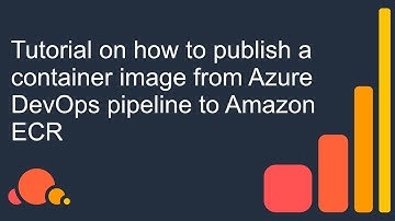 Tutorial on how to publish a container image from Azure DevOps pipeline to Amazon ECR