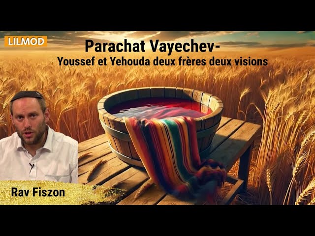 Rav Fiszon- Parachat Vayechev - Youssef et Yehouda deux frères deux visions  - 09.12.20