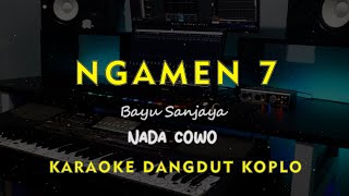 NGAMEN 7 // Bayu Sanjaya // KARAOKE DANGDUT KOPLO NADA COWO ( MALE )