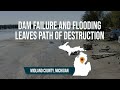 "A whole town destroyed" Michigan flooding and dam failures leaves path of destruction