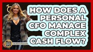 How Does A Personal CFO Manage Complex Cash Flow? - The Rich And Famous Files