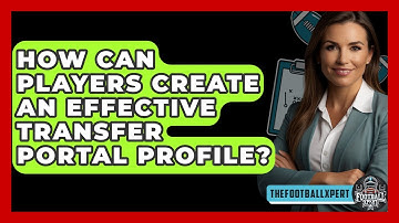 How Can Players Create An Effective Transfer Portal Profile? - The Football Xpert