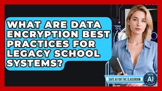 What Are Data Encryption Best Practices For Legacy School Systems? - Safe AI for The Classroom
