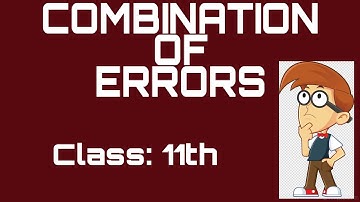 COMBINATION OF ERROR: Error in Sum, Difference, Products and Division of Two Quantities