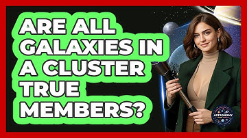 Are All Galaxies In A Cluster True Members? - Astronomy Made Simple
