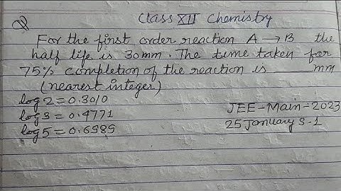 For the first order reaction A---B the half life is 3 minutes the time taken for 75% completion of..
