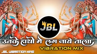 Unke Hatho Me Lag Jaye TaLa Dj Remix Song | Aligarh Wala Sahnaj A, New Navratri Song | Vibration Mix