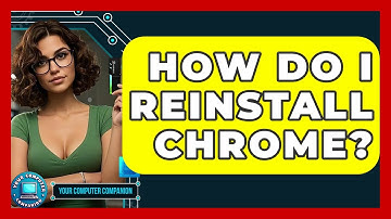How Do I Reinstall Chrome? - Your Computer Companion
