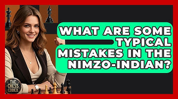 What Are Some Typical Mistakes In The Nimzo-Indian? - The Chess Codex
