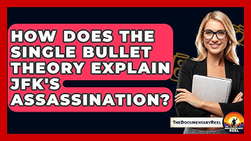 How Does The Single Bullet Theory Explain JFK