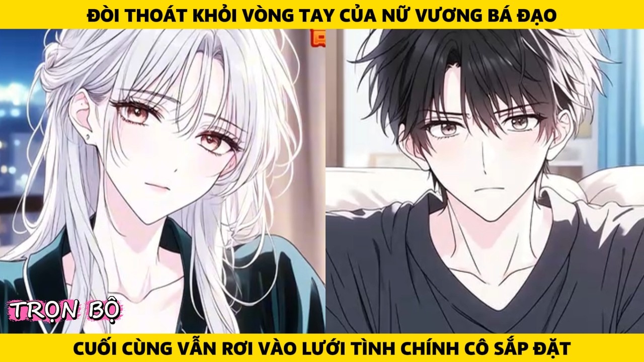 Full | Đòi Thoát Khỏi Vòng Tay Của Nữ Vương Bá Đạo Cuối Cùng Vẫn Rơi Vào Lưới Tình Chính Cô Sắp Đặt