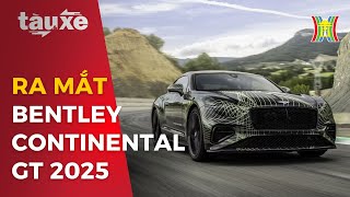 Bentley Continental GT 2025 ra mắt, công suất gần 800 mã lực | Tàu và xe | Tin tức