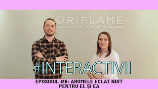 #INTERACTIVII episodul 6 I Aromele ECLAT NUIT pentru EL și EA