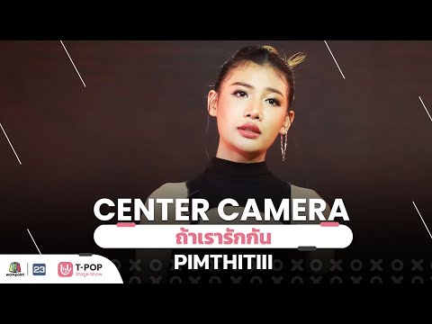 [Center Camera] ถ้าเรารักกัน - PIMTHITIII | 05.02.2022