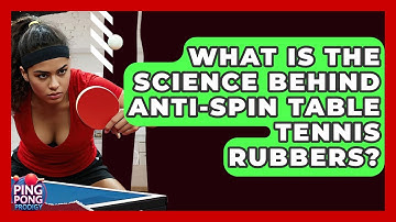 What Is The Science Behind Anti-spin Table Tennis Rubbers? - Ping Pong Prodigy