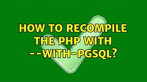 How to recompile the PHP with --with-pgsql?