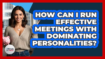 How Can I Run Effective Meetings With Dominating Personalities? - Ultimate Life Hacks