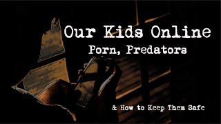 Our Kids Online: Porn, Predators & How to Keep Them Safe - The Documentary