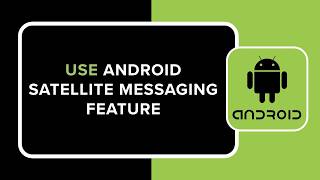 How to Use Android Satellite Messaging Feature