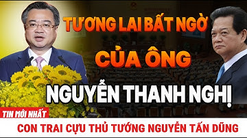 [PODCAST] Tương lai bất ngờ của ông Nguyễn Thanh Nghị - Con trai Cựu Thủ Tướng Nguyễn Tấn Dũng.