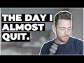 The Day I Almost Quit Everything