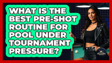 What Is The Best Pre-shot Routine For Pool Under Tournament Pressure? - Billiards Hustlers