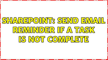 Sharepoint: Send email reminder if a task is not complete (3 Solutions!!)