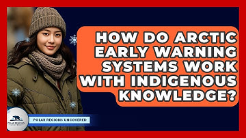 How Do Arctic Early Warning Systems Work With Indigenous Knowledge? - Polar Regions Uncovered