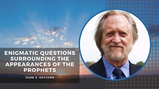 'Enigmatic Questions Surrounding the Appearances of the Prophets' by John S Hatcher