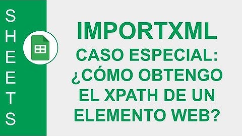 [GOOGLE SHEETS] FUNCIÓN IMPORTXML - ¿CÓMO OBTENGO EL XPATH DE UN ELEMENTO WEB?