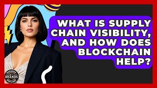 What Is Supply Chain Visibility, And How Does Blockchain Help? - Designer Brands Spotlight